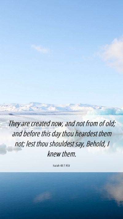 Picture 06 - Isaiah 48:7 ASV Mobile Phone Wallpaper - They are created now, and not from of old; and - Mobile Bible Verse Wallpaper
