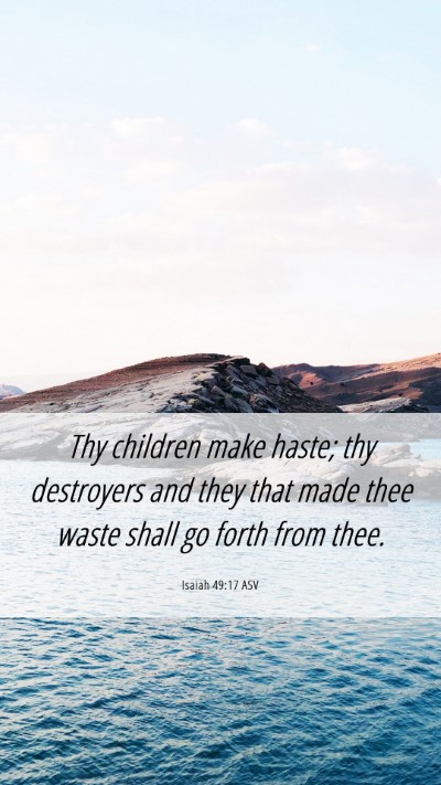 Picture 06 - Isaiah 49:17 ASV Mobile Phone Wallpaper - Thy children make haste; thy destroyers and they - Mobile Bible Verse Wallpaper