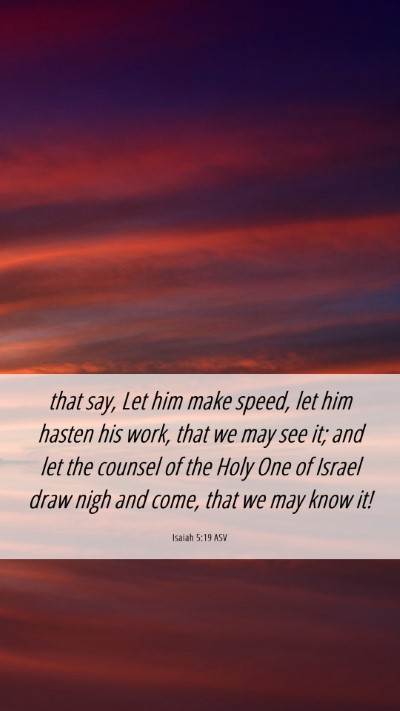 Picture 06 - Isaiah 5:19 ASV Mobile Phone Wallpaper - that say, Let him make speed, let him hasten his - Mobile Bible Verse Wallpaper