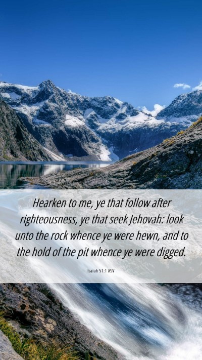 Picture 06 - Isaiah 51:1 ASV Mobile Phone Wallpaper - Hearken to me, ye that follow after - Mobile Bible Verse Wallpaper