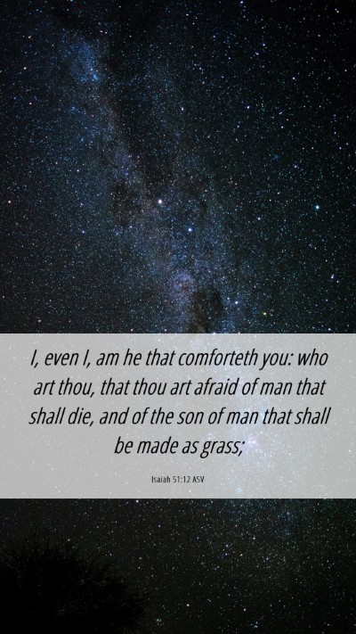 Picture 06 - Isaiah 51:12 ASV Mobile Phone Wallpaper - I, even I, am he that comforteth you: who art - Mobile Bible Verse Wallpaper