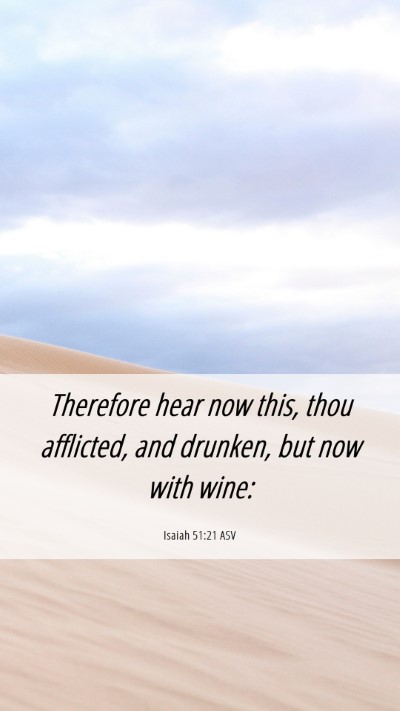 Picture 06 - Isaiah 51:21 ASV Mobile Phone Wallpaper - Therefore hear now this, thou afflicted, and - Mobile Bible Verse Wallpaper