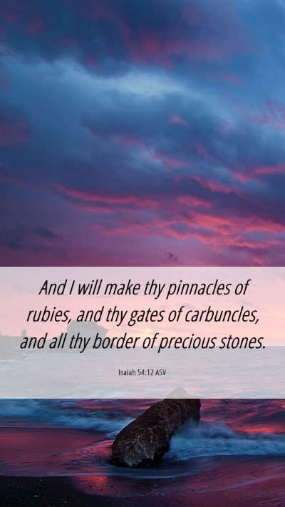 Picture 06 - Isaiah 54:12 ASV Mobile Phone Wallpaper - And I will make thy pinnacles of rubies, and thy - Mobile Bible Verse Wallpaper