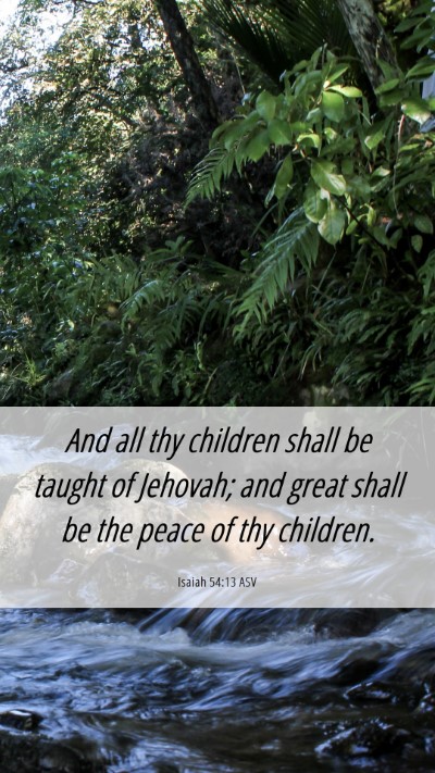 Picture 06 - Isaiah 54:13 ASV Mobile Phone Wallpaper - And all thy children shall be taught of Jehovah; - Mobile Bible Verse Wallpaper