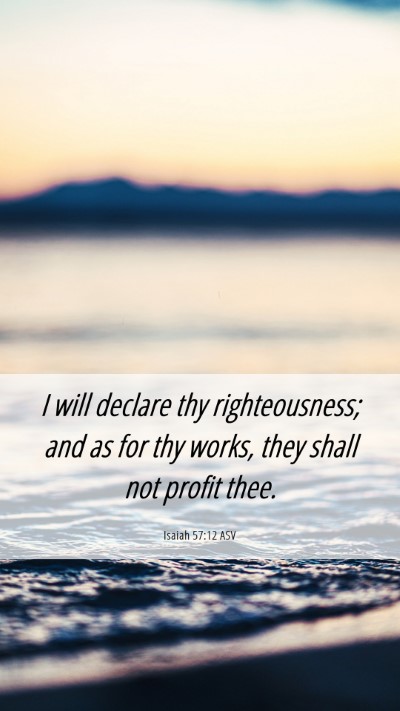 Picture 06 - Isaiah 57:12 ASV Mobile Phone Wallpaper - I will declare thy righteousness; and as for thy - Mobile Bible Verse Wallpaper