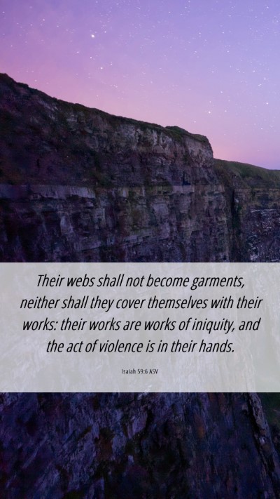 Picture 06 - Isaiah 59:6 ASV Mobile Phone Wallpaper - Their webs shall not become garments, neither - Mobile Bible Verse Wallpaper
