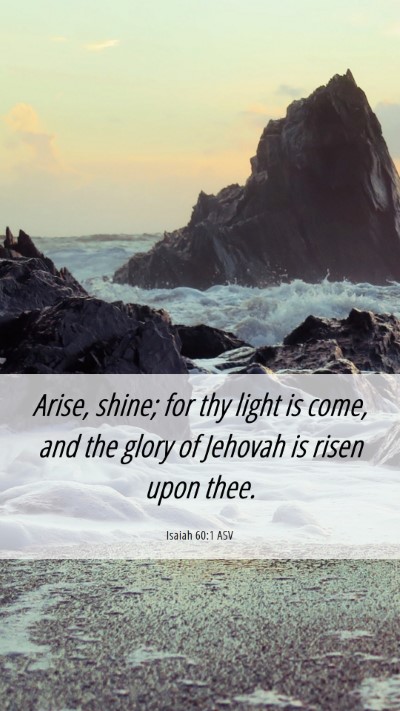 Picture 06 - Isaiah 60:1 ASV Mobile Phone Wallpaper - Arise, shine; for thy light is come, and the - Mobile Bible Verse Wallpaper