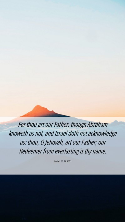 Picture 06 - Isaiah 63:16 ASV Mobile Phone Wallpaper - For thou art our Father, though Abraham knoweth - Mobile Bible Verse Wallpaper
