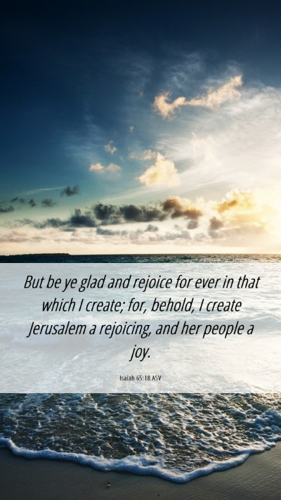 Picture 06 - Isaiah 65:18 ASV Mobile Phone Wallpaper - But be ye glad and rejoice for ever in that which - Mobile Bible Verse Wallpaper