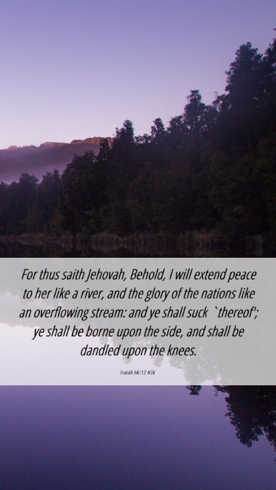 Picture 06 - Isaiah 66:12 ASV Mobile Phone Wallpaper - For thus saith Jehovah, Behold, I will extend - Mobile Bible Verse Wallpaper