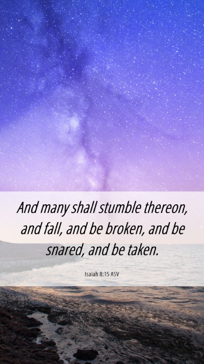 Picture 06 - Isaiah 8:15 ASV Mobile Phone Wallpaper - And many shall stumble thereon, and fall, and be - Mobile Bible Verse Wallpaper