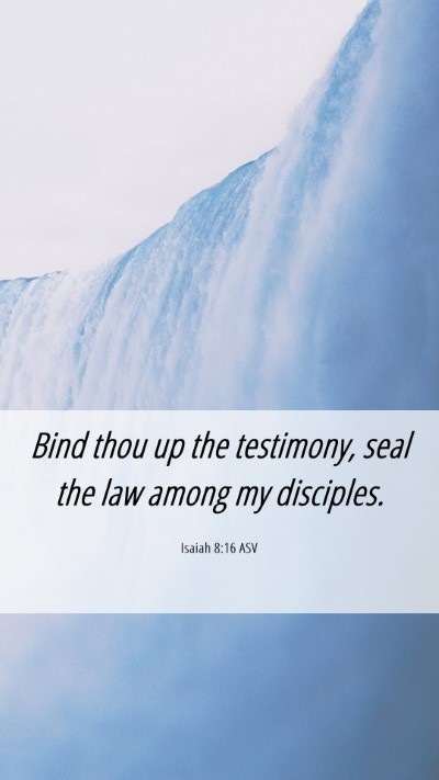 Picture 06 - Isaiah 8:16 ASV Mobile Phone Wallpaper - Bind thou up the testimony, seal the law among my - Mobile Bible Verse Wallpaper