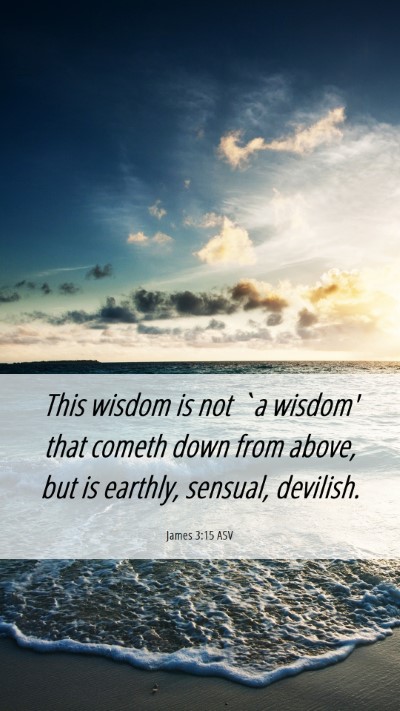 Picture 06 - James 3:15 ASV Mobile Phone Wallpaper - This wisdom is not `a wisdom' that cometh down - Mobile Bible Verse Wallpaper
