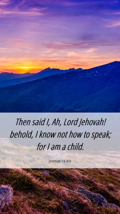 Picture 06 - Jeremiah 1:6 ASV Mobile Phone Wallpaper - Then said I, Ah, Lord Jehovah! behold, I know not - Mobile Bible Verse Wallpaper