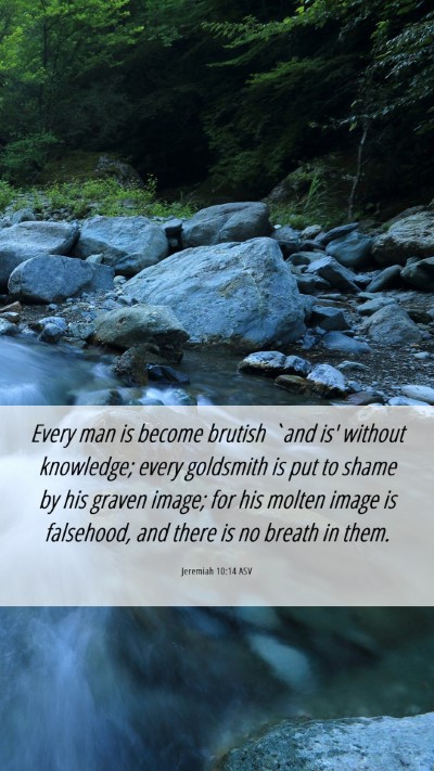 Picture 06 - Jeremiah 10:14 ASV Mobile Phone Wallpaper - Every man is become brutish `and is' without - Mobile Bible Verse Wallpaper
