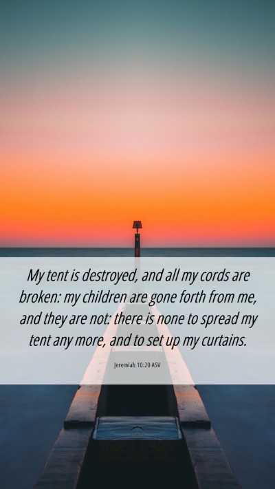 Picture 06 - Jeremiah 10:20 ASV Mobile Phone Wallpaper - My tent is destroyed, and all my cords are - Mobile Bible Verse Wallpaper