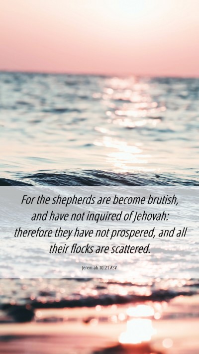 Picture 06 - Jeremiah 10:21 ASV Mobile Phone Wallpaper - For the shepherds are become brutish, and have - Mobile Bible Verse Wallpaper
