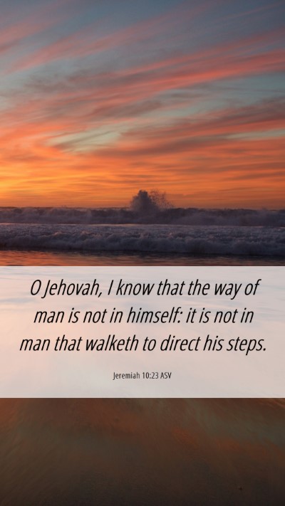 Picture 06 - Jeremiah 10:23 ASV Mobile Phone Wallpaper - O Jehovah, I know that the way of man is not in - Mobile Bible Verse Wallpaper