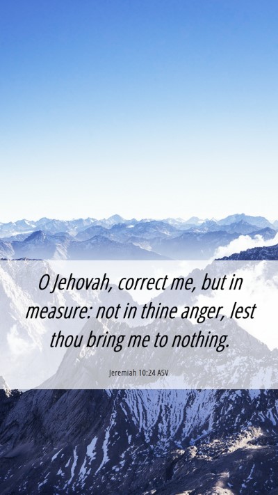 Picture 06 - Jeremiah 10:24 ASV Mobile Phone Wallpaper - O Jehovah, correct me, but in measure: not in - Mobile Bible Verse Wallpaper