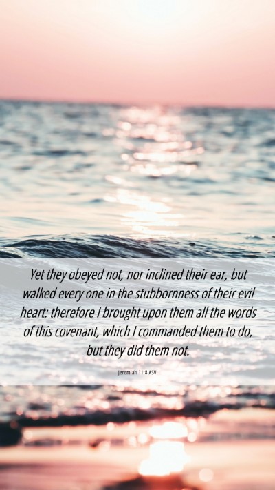 Picture 06 - Jeremiah 11:8 ASV Mobile Phone Wallpaper - Yet they obeyed not, nor inclined their ear, but - Mobile Bible Verse Wallpaper