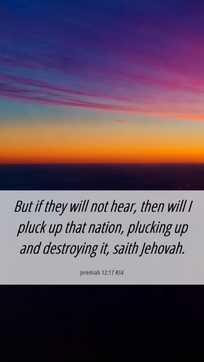 Picture 06 - Jeremiah 12:17 ASV Mobile Phone Wallpaper - But if they will not hear, then will I pluck up - Mobile Bible Verse Wallpaper