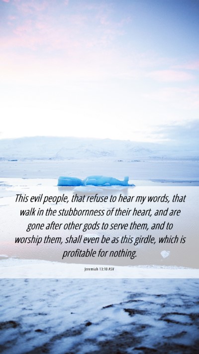 Picture 06 - Jeremiah 13:10 ASV Mobile Phone Wallpaper - This evil people, that refuse to hear my words, - Mobile Bible Verse Wallpaper
