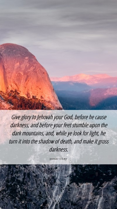Picture 06 - Jeremiah 13:16 ASV Mobile Phone Wallpaper - Give glory to Jehovah your God, before he cause - Mobile Bible Verse Wallpaper