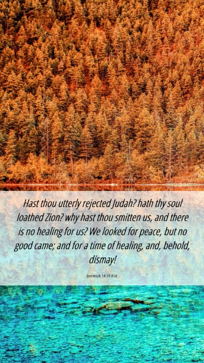 Picture 06 - Jeremiah 14:19 ASV Mobile Phone Wallpaper - Hast thou utterly rejected Judah? hath thy soul - Mobile Bible Verse Wallpaper