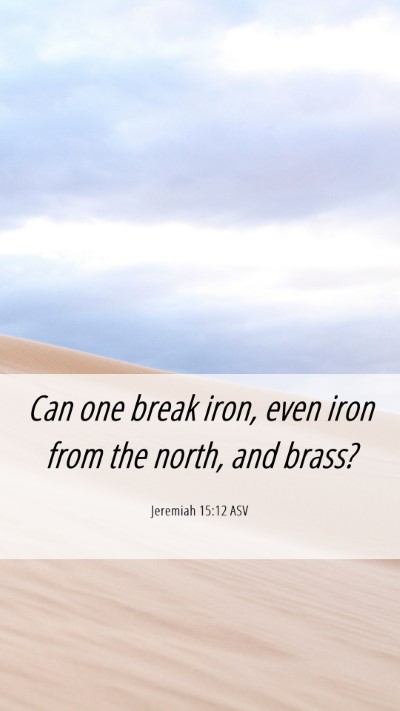Picture 06 - Jeremiah 15:12 ASV Mobile Phone Wallpaper - Can one break iron, even iron from the north, and - Mobile Bible Verse Wallpaper