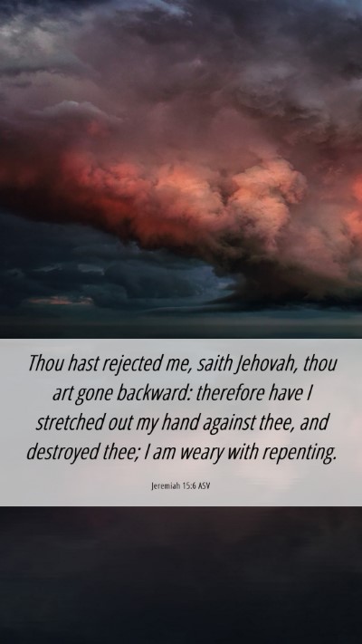 Picture 06 - Jeremiah 15:6 ASV Mobile Phone Wallpaper - Thou hast rejected me, saith Jehovah, thou art - Mobile Bible Verse Wallpaper