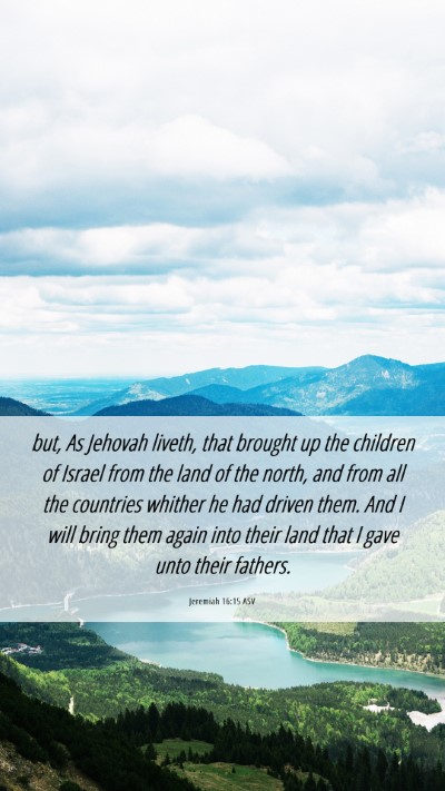 Picture 06 - Jeremiah 16:15 ASV Mobile Phone Wallpaper - but, As Jehovah liveth, that brought up the - Mobile Bible Verse Wallpaper