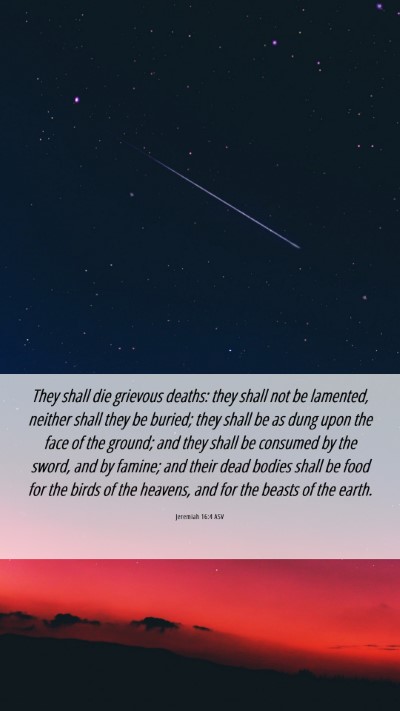 Picture 06 - Jeremiah 16:4 ASV Mobile Phone Wallpaper - They shall die grievous deaths: they shall not be - Mobile Bible Verse Wallpaper