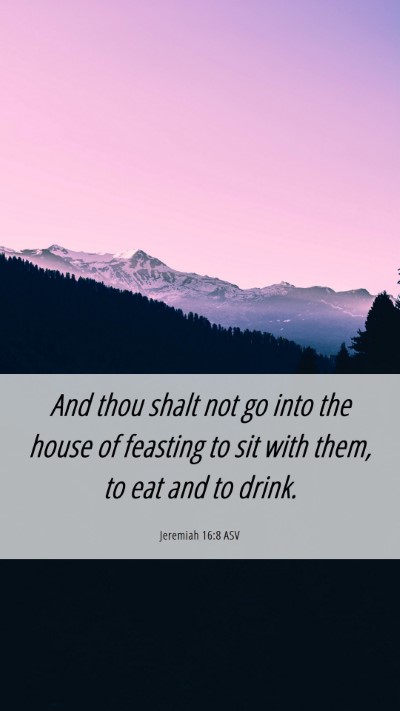 Picture 06 - Jeremiah 16:8 ASV Mobile Phone Wallpaper - And thou shalt not go into the house of feasting - Mobile Bible Verse Wallpaper