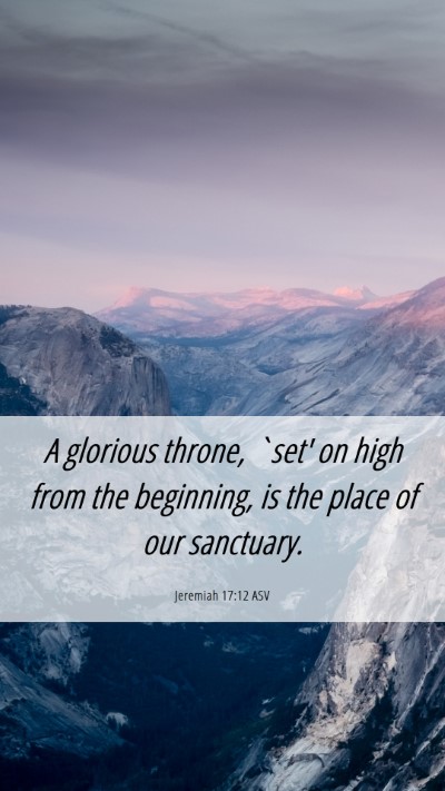 Picture 06 - Jeremiah 17:12 ASV Mobile Phone Wallpaper - A glorious throne, `set' on high from the - Mobile Bible Verse Wallpaper