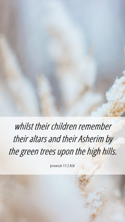 Picture 06 - Jeremiah 17:2 ASV Mobile Phone Wallpaper - whilst their children remember their altars and - Mobile Bible Verse Wallpaper