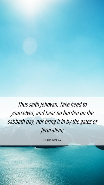 Picture 06 - Jeremiah 17:21 ASV Mobile Phone Wallpaper - Thus saith Jehovah, Take heed to yourselves, and - Mobile Bible Verse Wallpaper