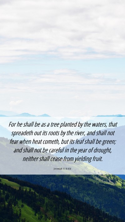 Picture 06 - Jeremiah 17:8 ASV Mobile Phone Wallpaper - For he shall be as a tree planted by the waters, - Mobile Bible Verse Wallpaper