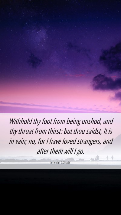 Picture 06 - Jeremiah 2:25 ASV Mobile Phone Wallpaper - Withhold thy foot from being unshod, and thy - Mobile Bible Verse Wallpaper