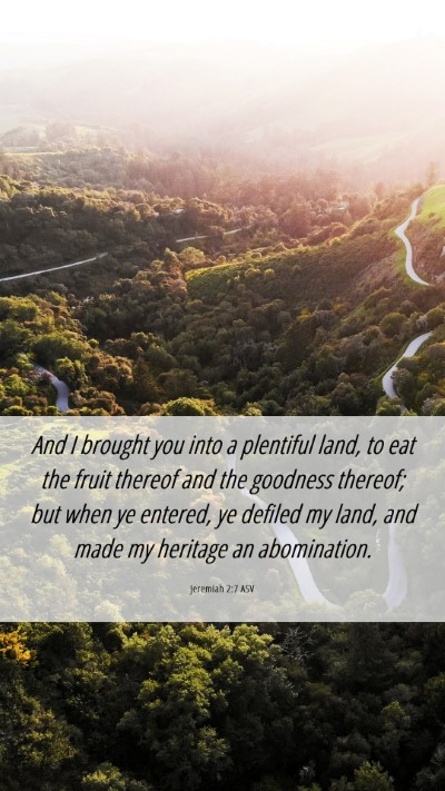 Picture 06 - Jeremiah 2:7 ASV Mobile Phone Wallpaper - And I brought you into a plentiful land, to eat - Mobile Bible Verse Wallpaper