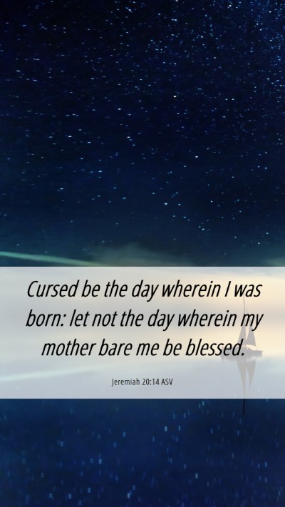 Picture 06 - Jeremiah 20:14 ASV Mobile Phone Wallpaper - Cursed be the day wherein I was born: let not the - Mobile Bible Verse Wallpaper