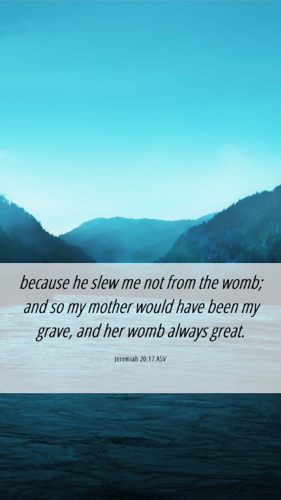 Picture 06 - Jeremiah 20:17 ASV Mobile Phone Wallpaper - because he slew me not from the womb; and so my - Mobile Bible Verse Wallpaper