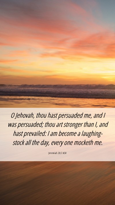 Picture 06 - Jeremiah 20:7 ASV Mobile Phone Wallpaper - O Jehovah, thou hast persuaded me, and I was - Mobile Bible Verse Wallpaper