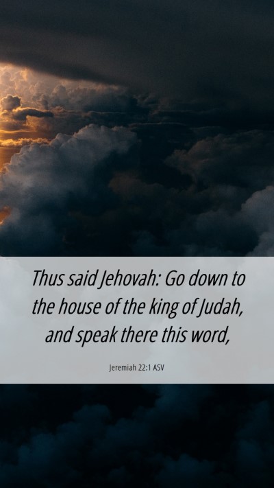 Picture 06 - Jeremiah 22:1 ASV Mobile Phone Wallpaper - Thus said Jehovah: Go down to the house of the - Mobile Bible Verse Wallpaper