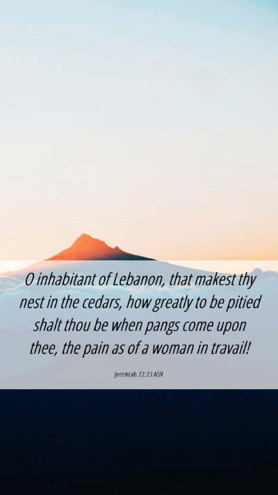 Picture 06 - Jeremiah 22:23 ASV Mobile Phone Wallpaper - O inhabitant of Lebanon, that makest thy nest in - Mobile Bible Verse Wallpaper