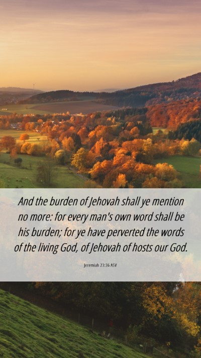 Picture 06 - Jeremiah 23:36 ASV Mobile Phone Wallpaper - And the burden of Jehovah shall ye mention no - Mobile Bible Verse Wallpaper