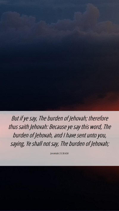 Picture 06 - Jeremiah 23:38 ASV Mobile Phone Wallpaper - But if ye say, The burden of Jehovah; therefore - Mobile Bible Verse Wallpaper
