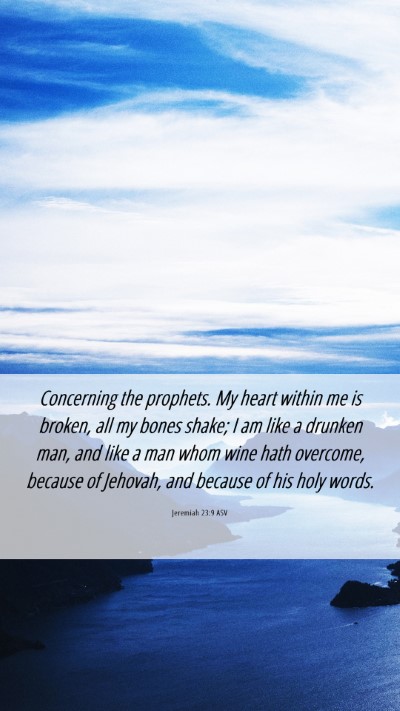 Picture 06 - Jeremiah 23:9 ASV Mobile Phone Wallpaper - Concerning the prophets. My heart within me is - Mobile Bible Verse Wallpaper