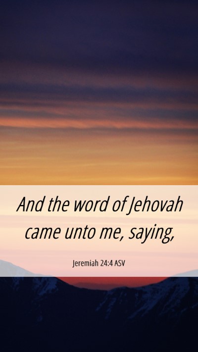 Picture 06 - Jeremiah 24:4 ASV Mobile Phone Wallpaper - And the word of Jehovah came unto me, - Mobile Bible Verse Wallpaper