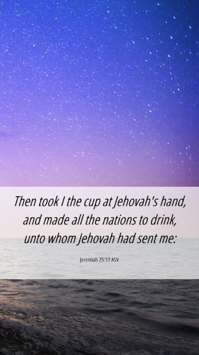 Picture 06 - Jeremiah 25:17 ASV Mobile Phone Wallpaper - Then took I the cup at Jehovah's hand, and made - Mobile Bible Verse Wallpaper