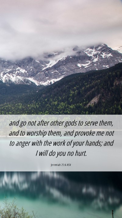 Picture 06 - Jeremiah 25:6 ASV Mobile Phone Wallpaper - and go not after other gods to serve them, and to - Mobile Bible Verse Wallpaper